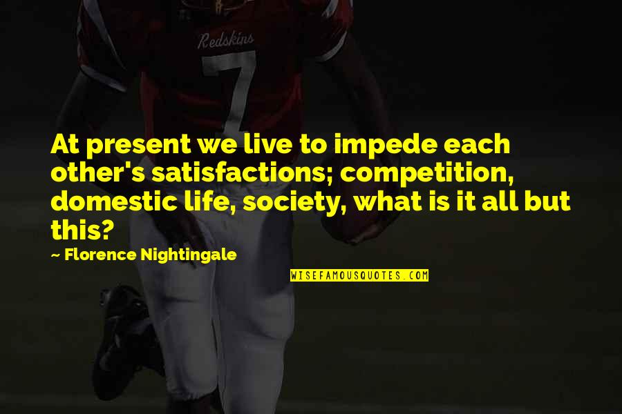My Life Is Not A Competition Quotes By Florence Nightingale: At present we live to impede each other's My Life Is Not A Competition Quotes By Florence Nightingale: At present we live to impede each other's