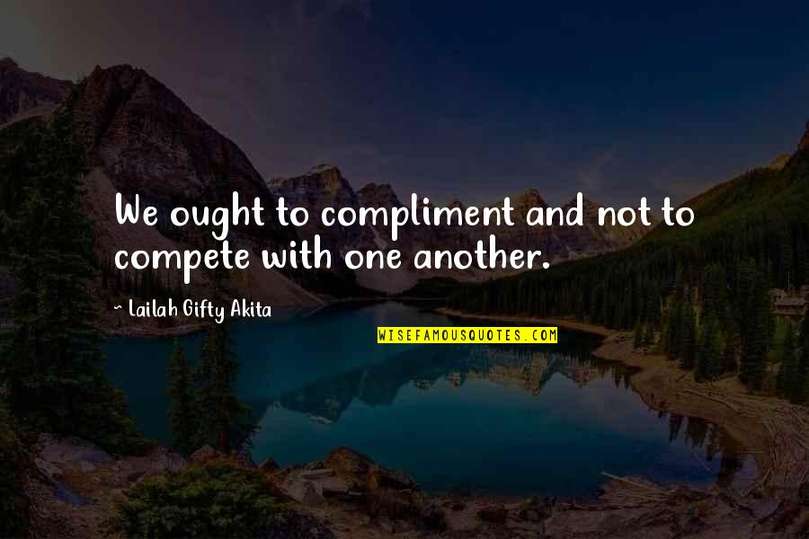 My Life Is Not A Competition Quotes By Lailah Gifty Akita: We ought to compliment and not to compete My Life Is Not A Competition Quotes By Lailah Gifty Akita: We ought to compliment and not to compete