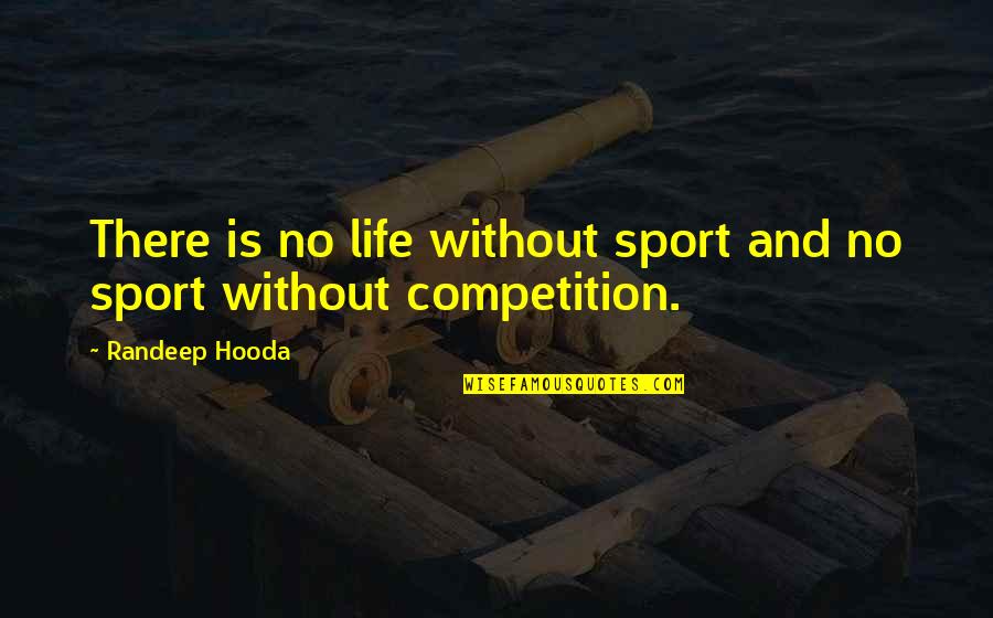 My Life Is Not A Competition Quotes By Randeep Hooda: There is no life without sport and no My Life Is Not A Competition Quotes By Randeep Hooda: There is no life without sport and no