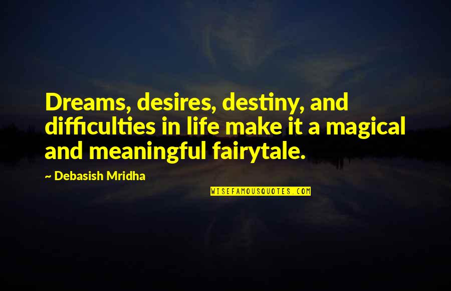 My Life Is Not A Fairytale Quotes By Debasish Mridha: Dreams, desires, destiny, and difficulties in life make