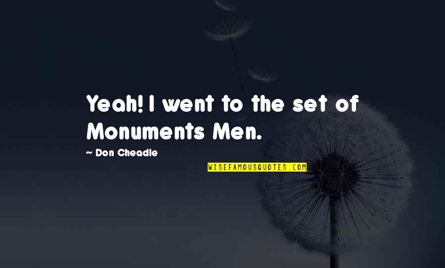 My Life Is Not A Fairytale Quotes By Don Cheadle: Yeah! I went to the set of Monuments