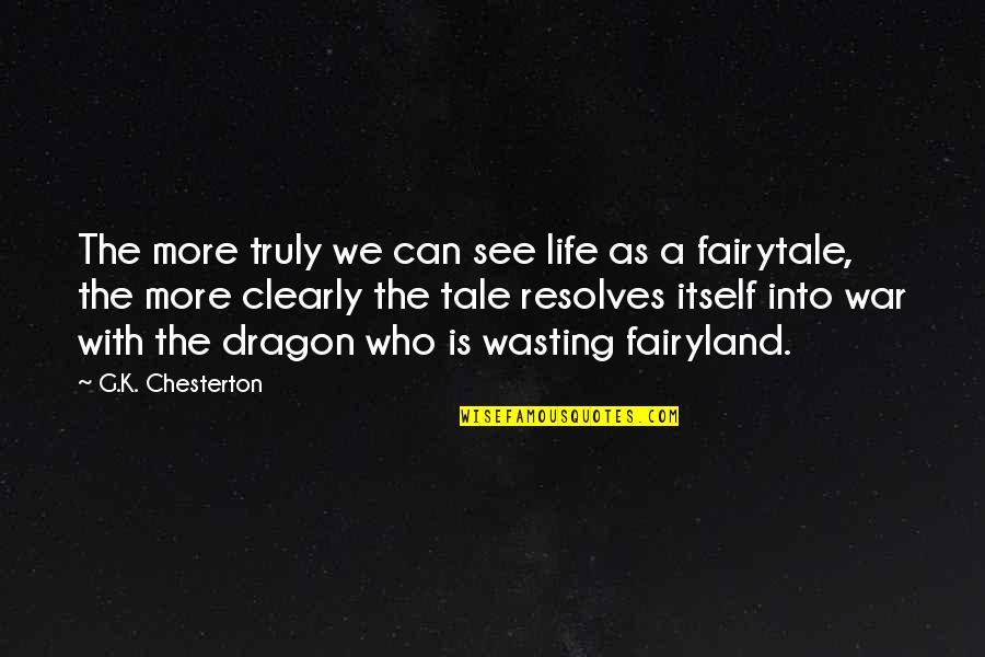 My Life Is Not A Fairytale Quotes By G.K. Chesterton: The more truly we can see life as
