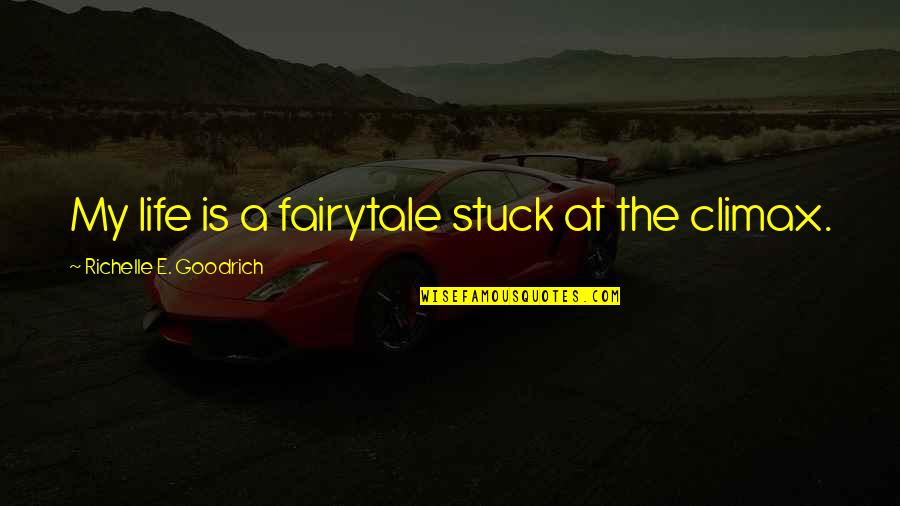 My Life Is Not A Fairytale Quotes By Richelle E. Goodrich: My life is a fairytale stuck at the