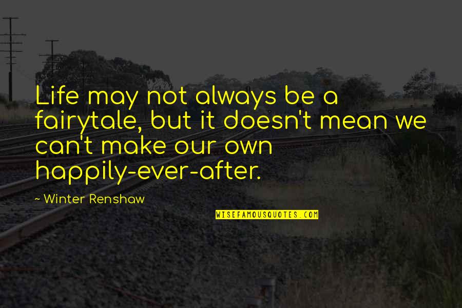 My Life Is Not A Fairytale Quotes By Winter Renshaw: Life may not always be a fairytale, but