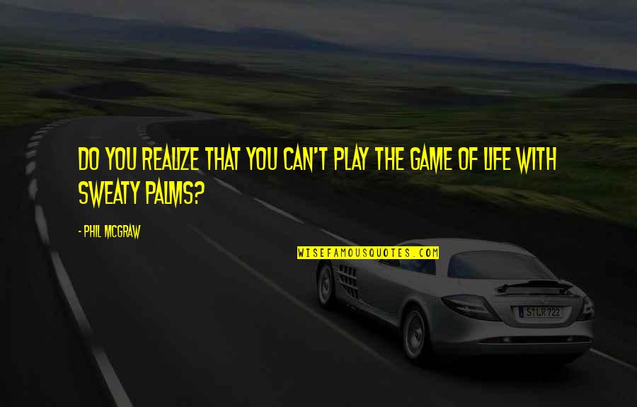 My Life Is Not A Game Quotes By Phil McGraw: Do you realize that you can't play the