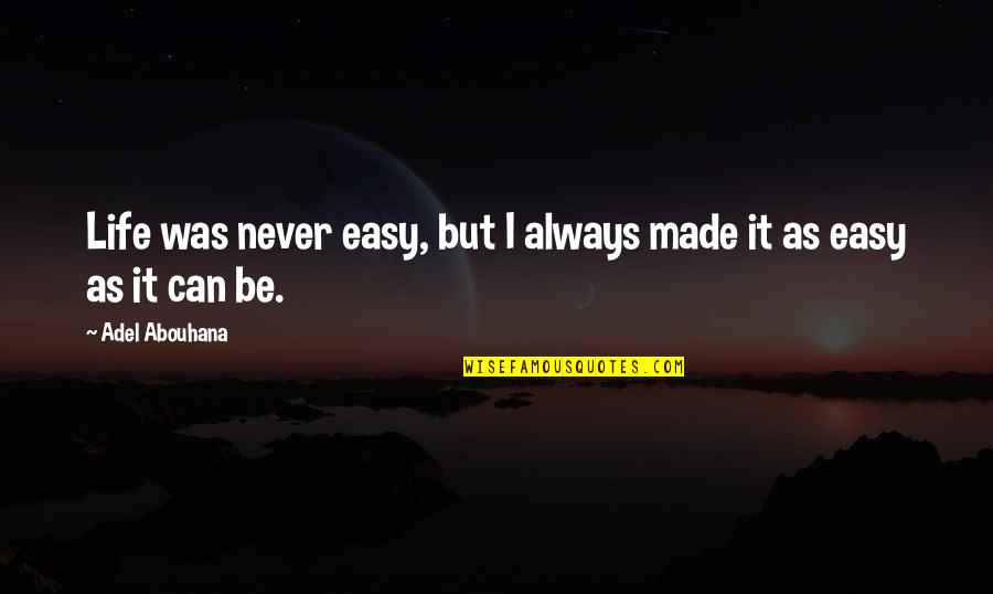 My Life Is Not Easy Quotes By Adel Abouhana: Life was never easy, but I always made