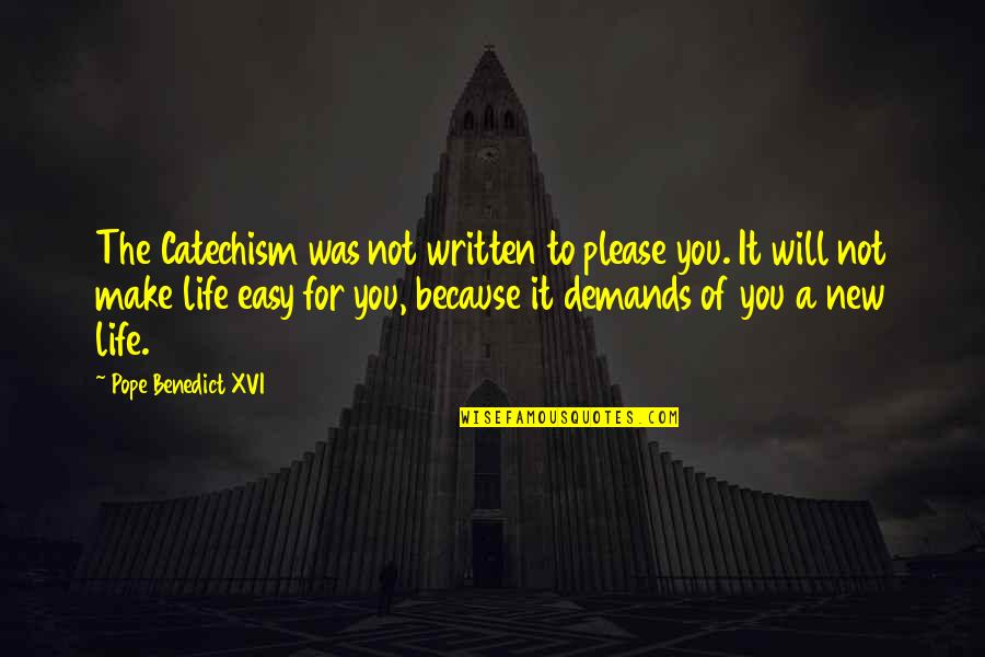 My Life Is Not Easy Quotes By Pope Benedict XVI: The Catechism was not written to please you.