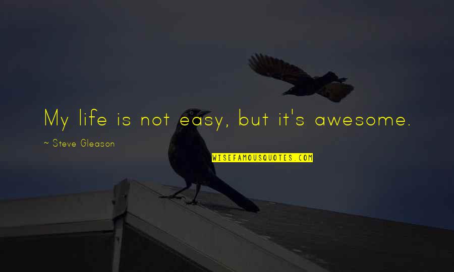 My Life Is Not Easy Quotes By Steve Gleason: My life is not easy, but it's awesome.