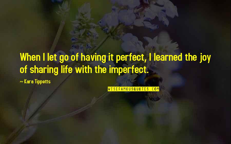 My Life Is Not Perfect But Quotes By Kara Tippetts: When I let go of having it perfect,