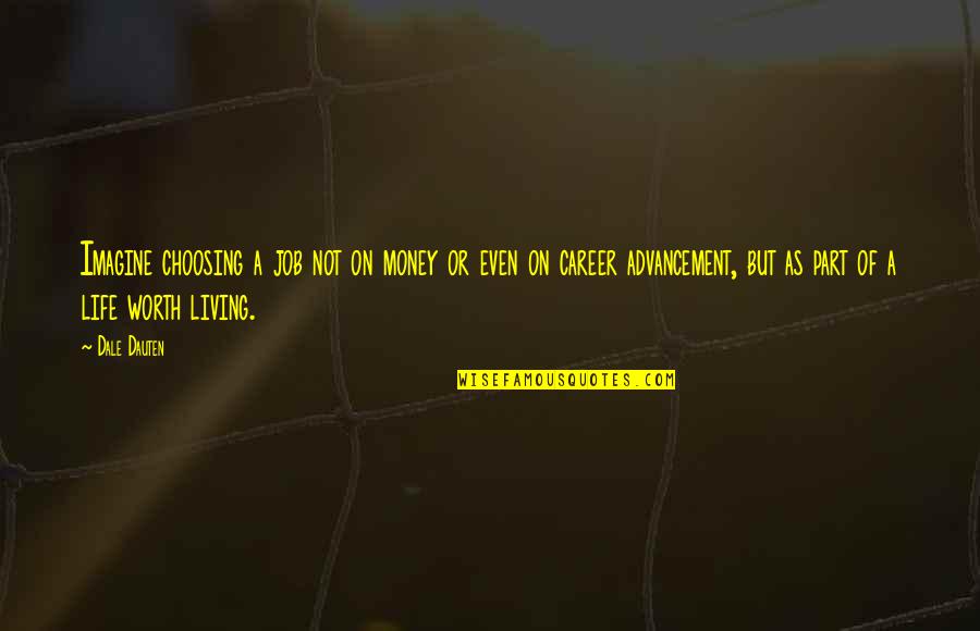 My Life Is Not Worth Living Quotes By Dale Dauten: Imagine choosing a job not on money or