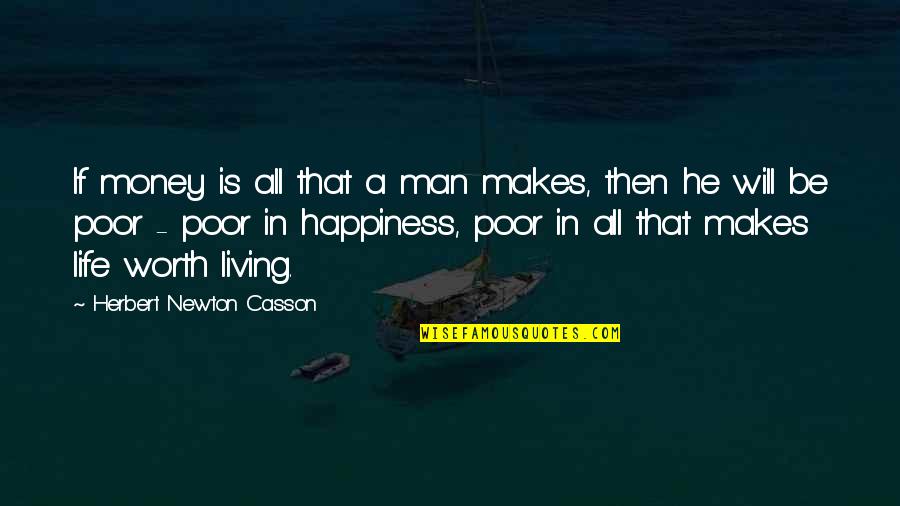 My Life Is Not Worth Living Quotes By Herbert Newton Casson: If money is all that a man makes,