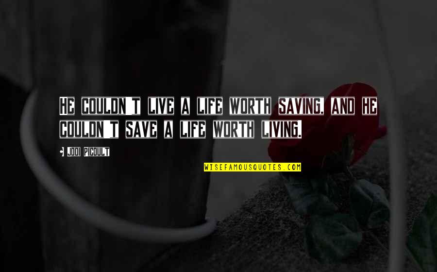 My Life Is Not Worth Living Quotes By Jodi Picoult: He couldn't live a life worth saving, and