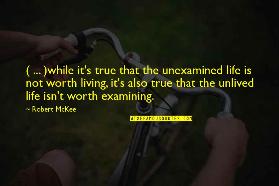 My Life Is Not Worth Living Quotes By Robert McKee: ( ... )while it's true that the unexamined