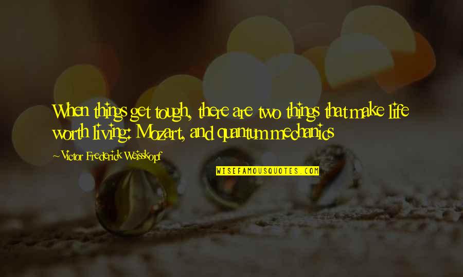 My Life Is Not Worth Living Quotes By Victor Frederick Weisskopf: When things get tough, there are two things