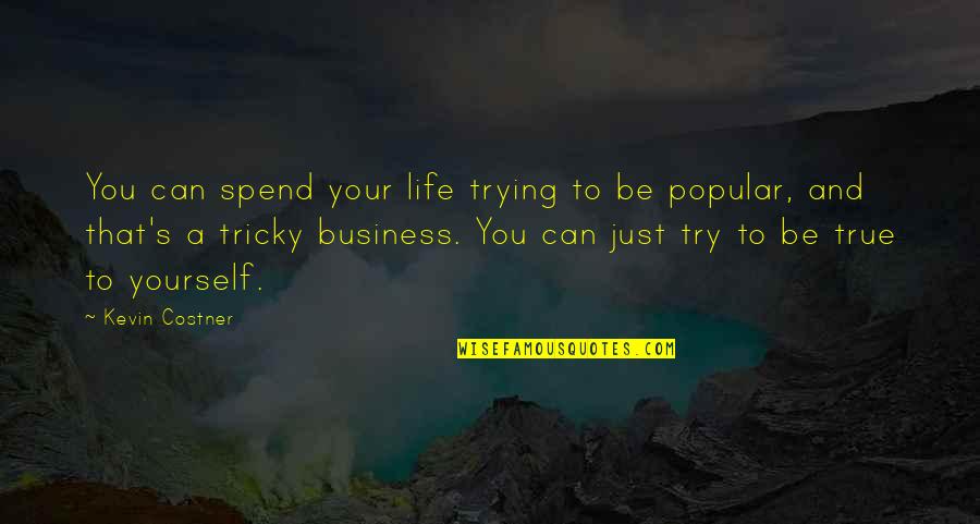 My Life Is Not Your Business Quotes By Kevin Costner: You can spend your life trying to be