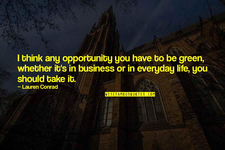 My Life Is Not Your Business Quotes By Lauren Conrad: I think any opportunity you have to be