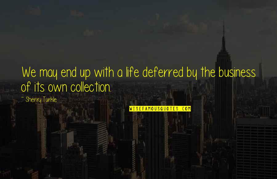 My Life Is Not Your Business Quotes By Sherry Turkle: We may end up with a life deferred