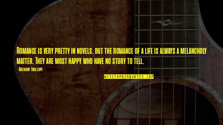 My Life Is Not Your Story To Tell Quotes By Anthony Trollope: Romance is very pretty in novels, but the My Life Is Not Your Story To Tell Quotes By Anthony Trollope: Romance is very pretty in novels, but the