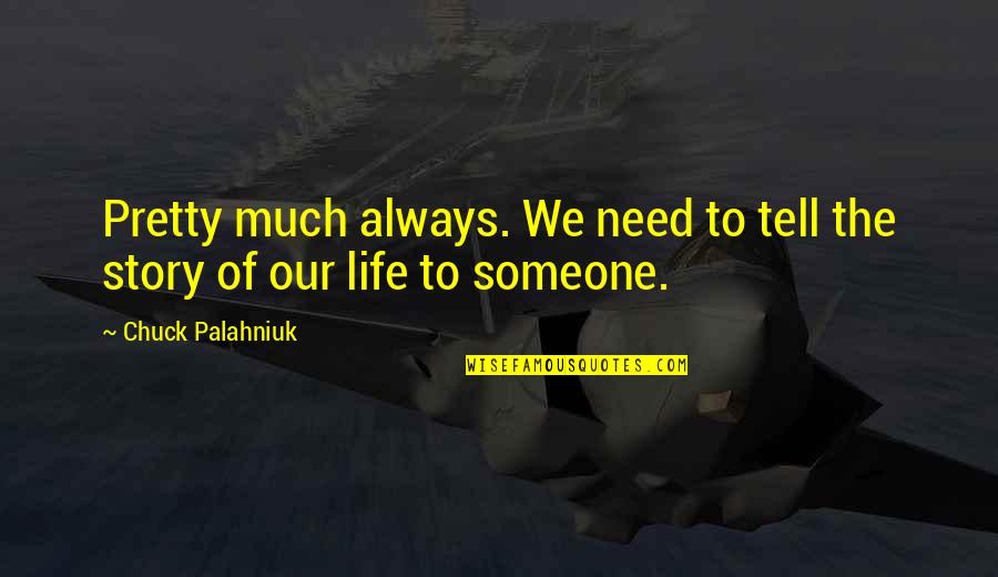 My Life Is Not Your Story To Tell Quotes By Chuck Palahniuk: Pretty much always. We need to tell the My Life Is Not Your Story To Tell Quotes By Chuck Palahniuk: Pretty much always. We need to tell the