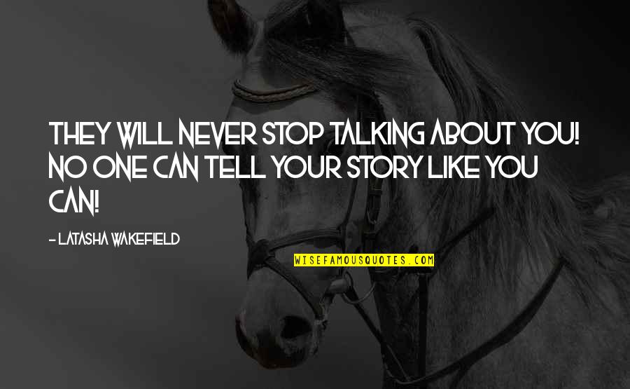 My Life Is Not Your Story To Tell Quotes By Latasha Wakefield: They will never stop talking about you! No My Life Is Not Your Story To Tell Quotes By Latasha Wakefield: They will never stop talking about you! No