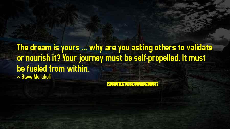 My Life Is Not Yours Quotes By Steve Maraboli: The dream is yours ... why are you