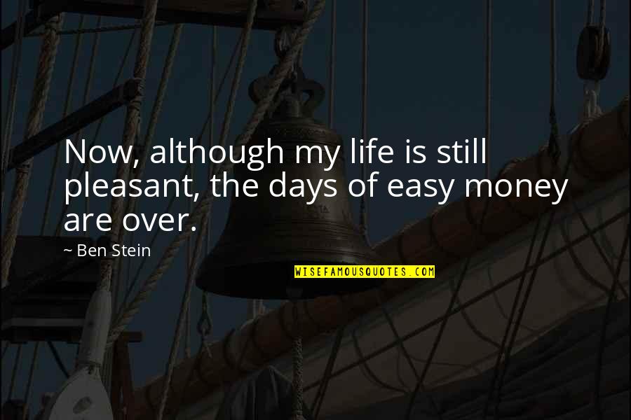 My Life Is Over Quotes By Ben Stein: Now, although my life is still pleasant, the