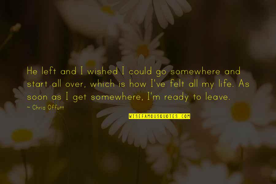 My Life Is Over Quotes By Chris Offutt: He left and I wished I could go