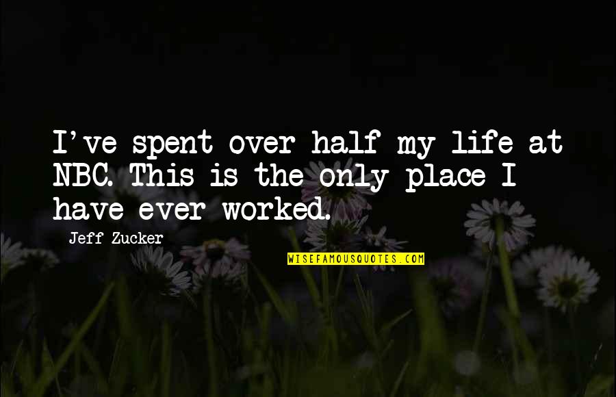 My Life Is Over Quotes By Jeff Zucker: I've spent over half my life at NBC.