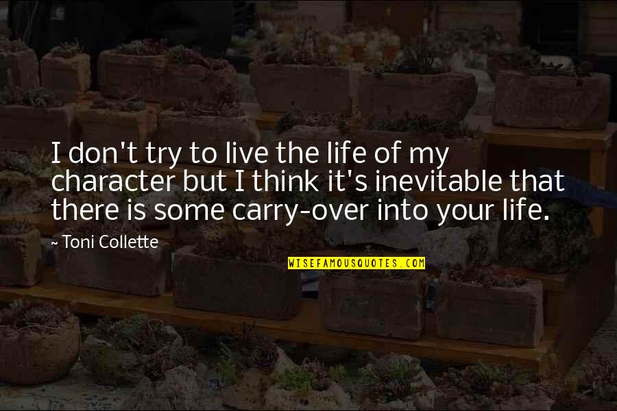 My Life Is Over Quotes By Toni Collette: I don't try to live the life of