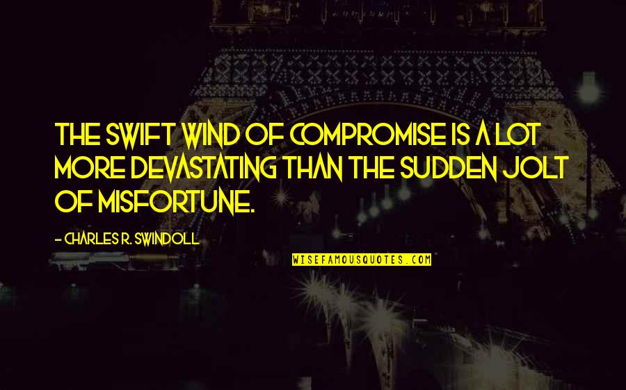 My Life Is Ruined Beyond Repair Quotes By Charles R. Swindoll: The swift wind of compromise is a lot