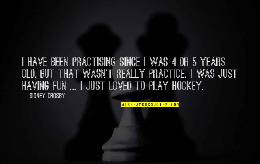 My Life Is Ruined Beyond Repair Quotes By Sidney Crosby: I have been practising since I was 4