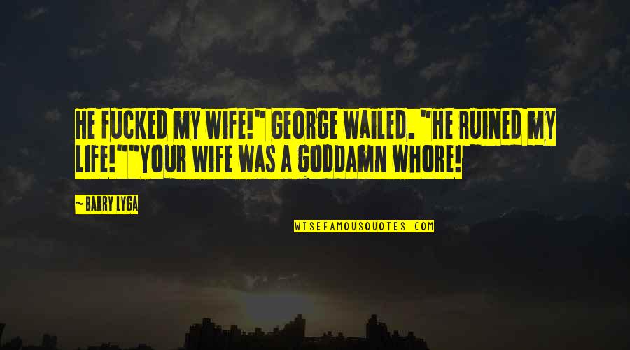 My Life Is Ruined Quotes By Barry Lyga: He fucked my wife!" George wailed. "He ruined