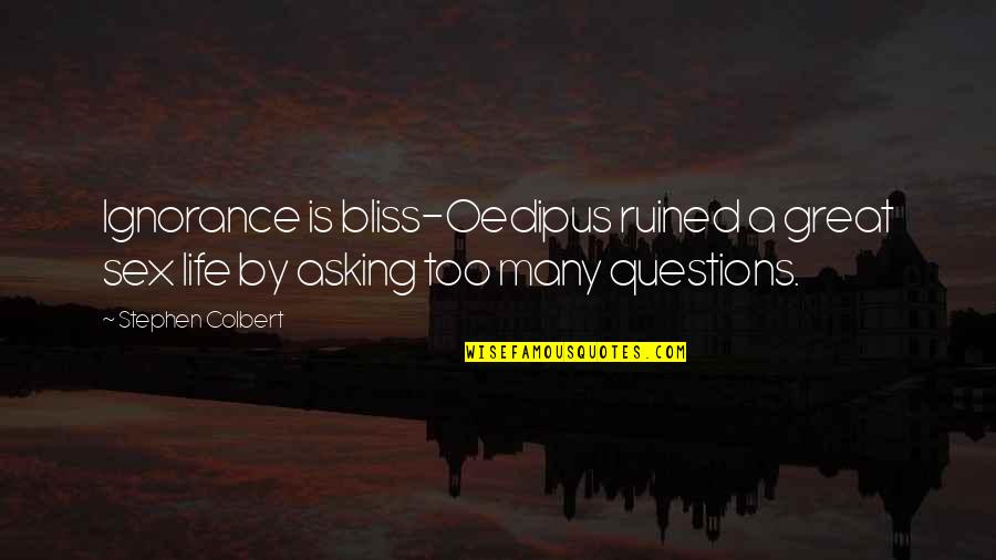 My Life Is Ruined Quotes By Stephen Colbert: Ignorance is bliss-Oedipus ruined a great sex life