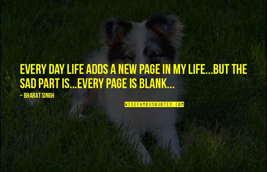 My Life Is Sad Quotes By Bharat Singh: Every day life adds a new page in