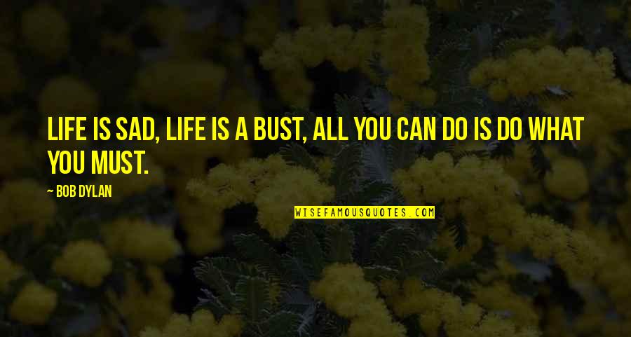 My Life Is Sad Quotes By Bob Dylan: Life is sad, life is a bust, all