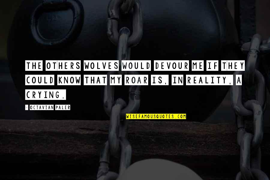 My Life Is Sad Quotes By Octavian Paler: The others wolves would devour me if they