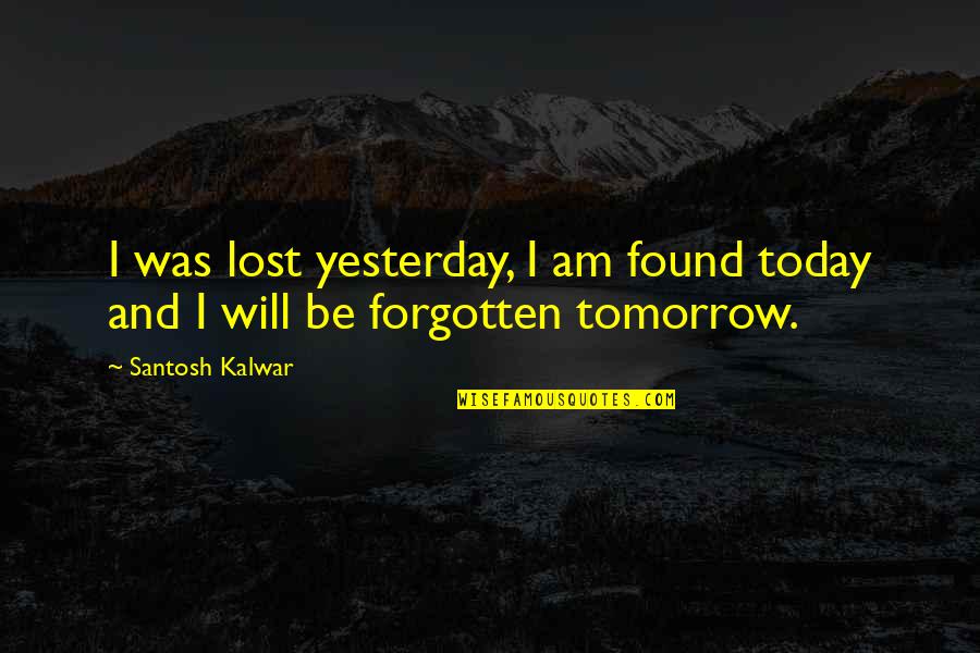 My Life Is Sad Quotes By Santosh Kalwar: I was lost yesterday, I am found today