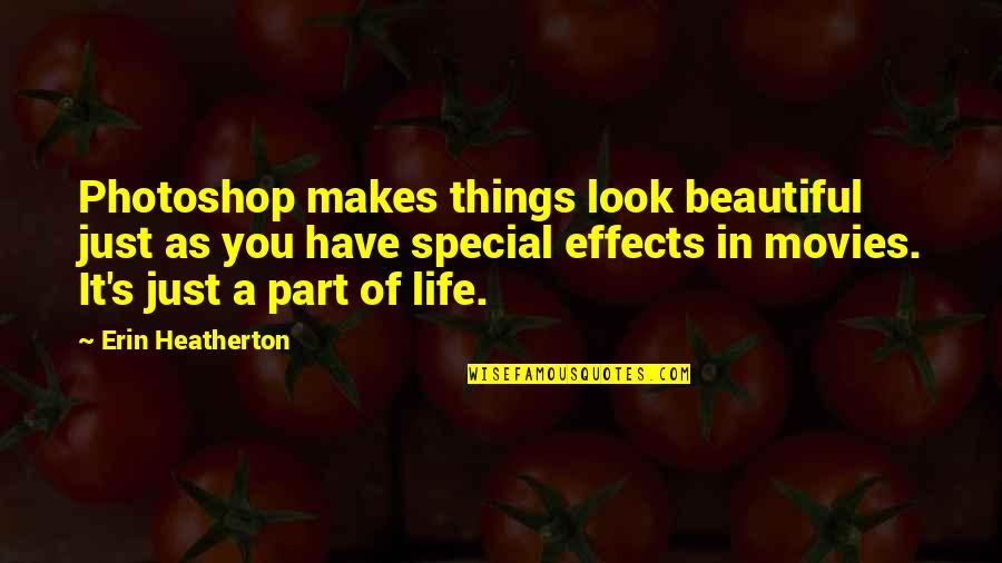 My Life Is So Beautiful Quotes By Erin Heatherton: Photoshop makes things look beautiful just as you