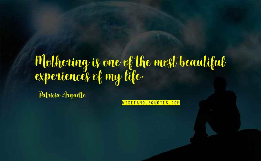 My Life Is So Beautiful Quotes By Patricia Arquette: Mothering is one of the most beautiful experiences