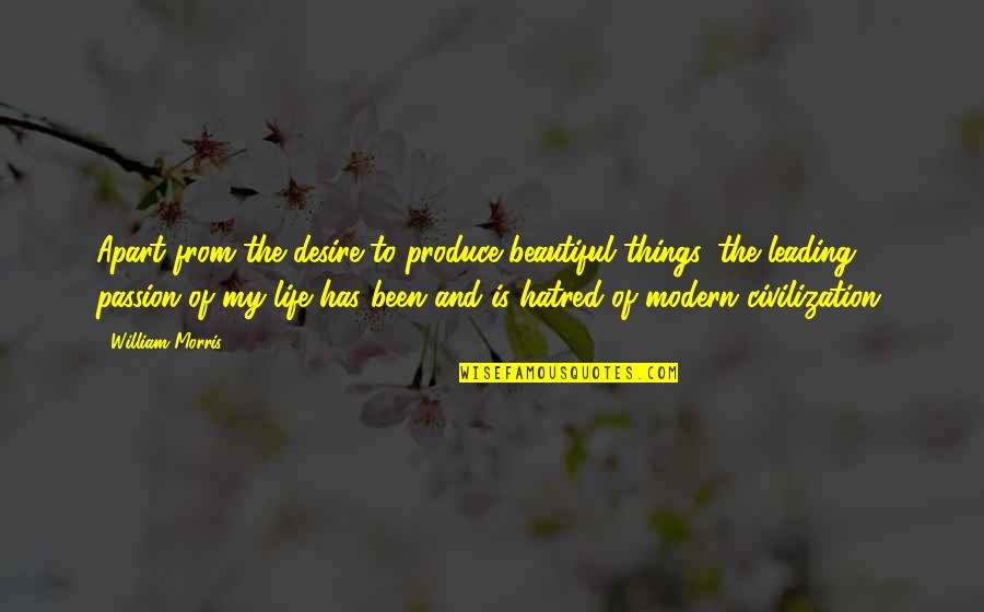 My Life Is So Beautiful Quotes By William Morris: Apart from the desire to produce beautiful things,