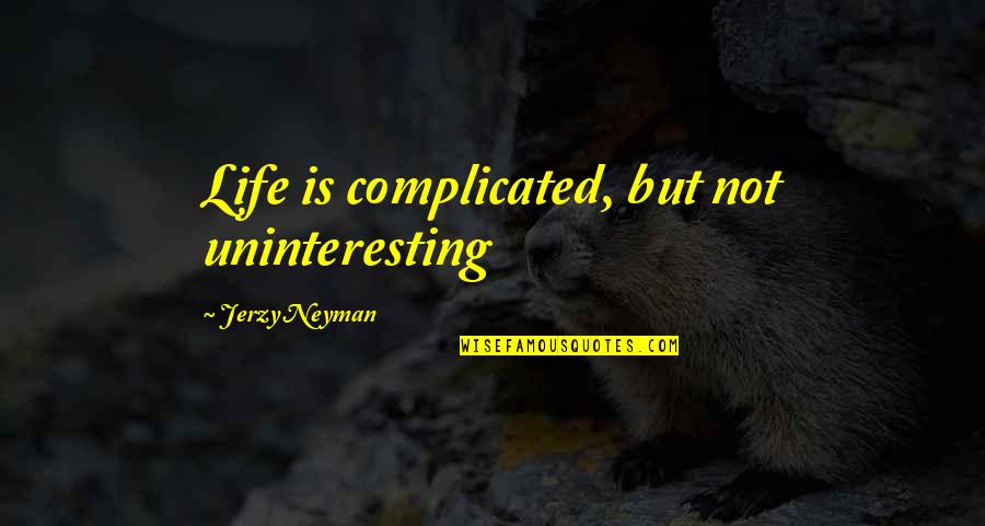 My Life Is So Complicated Quotes By Jerzy Neyman: Life is complicated, but not uninteresting