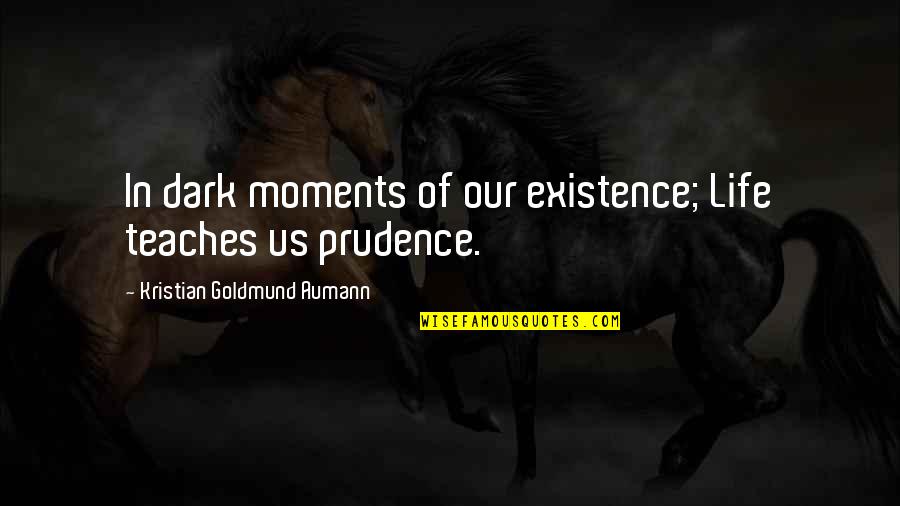 My Life Is So Dark Quotes By Kristian Goldmund Aumann: In dark moments of our existence; Life teaches My Life Is So Dark Quotes By Kristian Goldmund Aumann: In dark moments of our existence; Life teaches