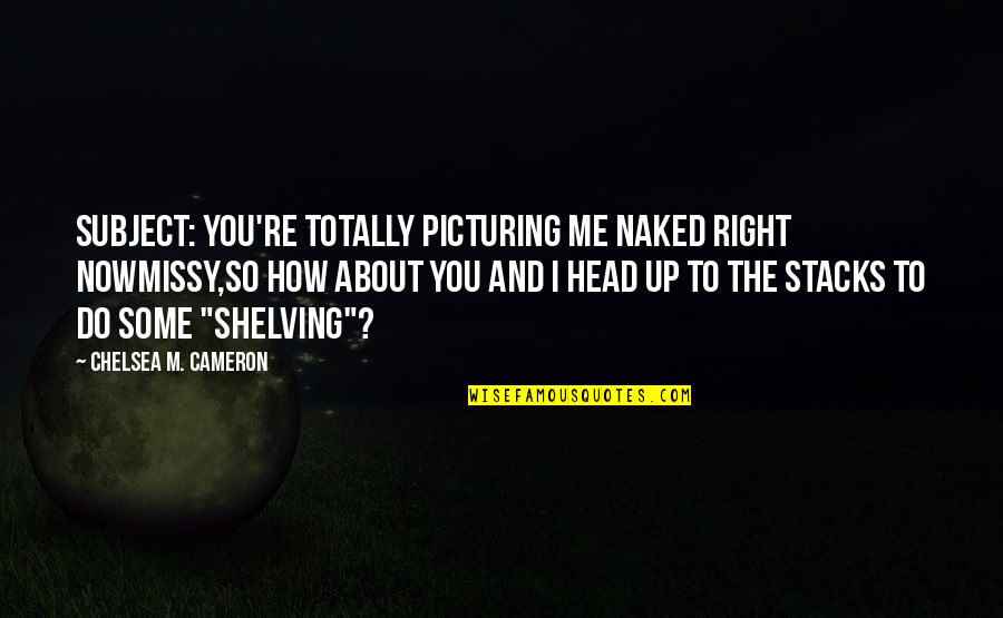 My Life Is So Stressful Quotes By Chelsea M. Cameron: Subject: You're totally picturing me naked right nowMissy,So My Life Is So Stressful Quotes By Chelsea M. Cameron: Subject: You're totally picturing me naked right nowMissy,So