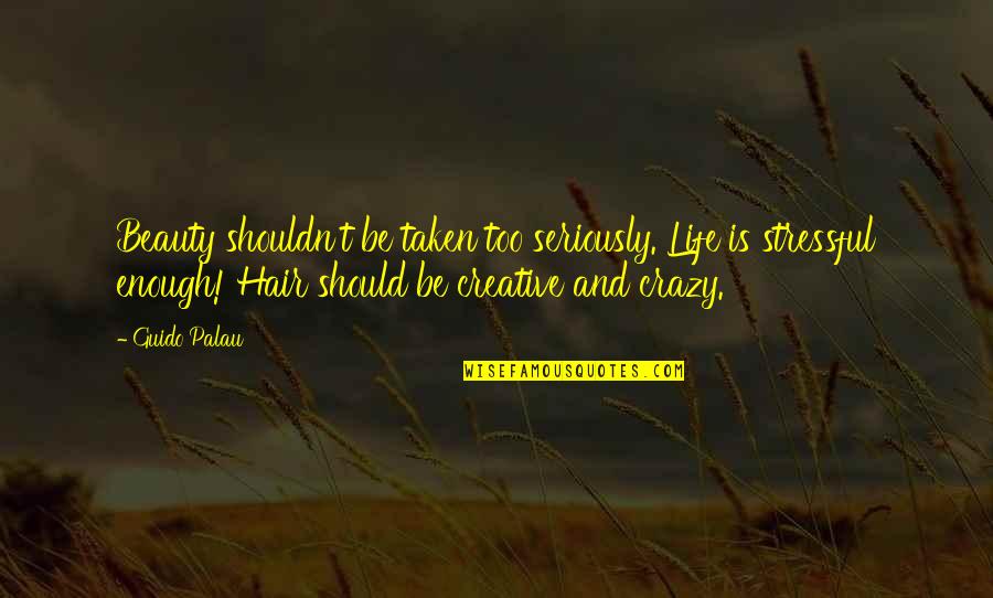 My Life Is So Stressful Quotes By Guido Palau: Beauty shouldn't be taken too seriously. Life is My Life Is So Stressful Quotes By Guido Palau: Beauty shouldn't be taken too seriously. Life is