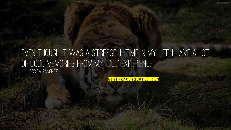 My Life Is So Stressful Quotes By Jessica Sanchez: Even though it was a stressful time in My Life Is So Stressful Quotes By Jessica Sanchez: Even though it was a stressful time in