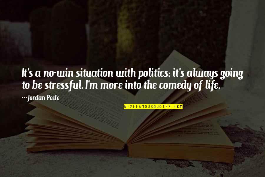 My Life Is So Stressful Quotes By Jordan Peele: It's a no-win situation with politics; it's always My Life Is So Stressful Quotes By Jordan Peele: It's a no-win situation with politics; it's always