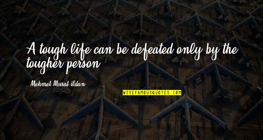 My Life Is Tough Quotes By Mehmet Murat Ildan: A tough life can be defeated only by My Life Is Tough Quotes By Mehmet Murat Ildan: A tough life can be defeated only by