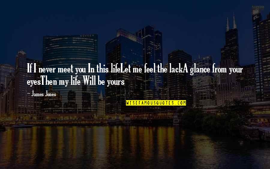 My Life Is Yours Quotes By James Jones: If I never meet you In this lifeLet