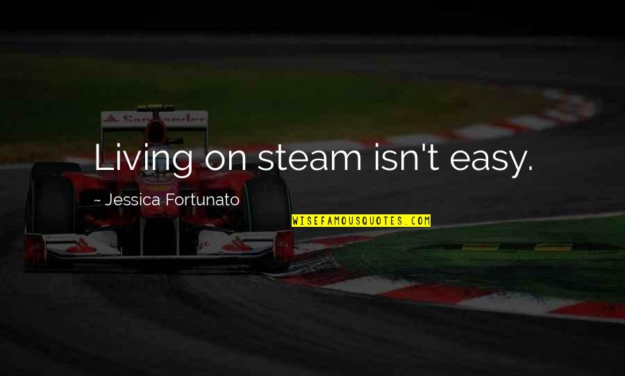 My Life Isn't Easy Quotes By Jessica Fortunato: Living on steam isn't easy.