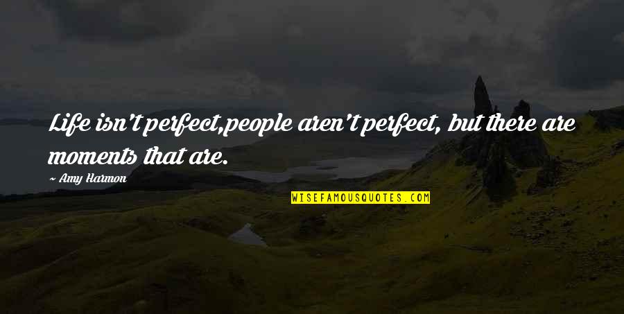 My Life Isn't Perfect Quotes By Amy Harmon: Life isn't perfect,people aren't perfect, but there are